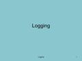 Logging1. 2 Introduction Ships must keep a written log telling speed, direction, destination, etc. –A kind of diary of the ship. Large programs should.