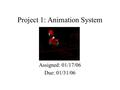 Project 1: Animation System Assigned: 01/17/06 Due: 01/31/06.