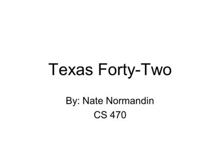 Texas Forty-Two By: Nate Normandin CS 470. What is Texas Forty-Two? A Domino Game A way for people to learn the game A way for people to play others A.