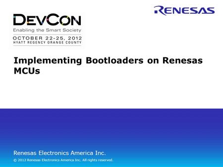 Class ID: Renesas Electronics America Inc. © 2012 Renesas Electronics America Inc. All rights reserved. Implementing Bootloaders on Renesas MCUs.