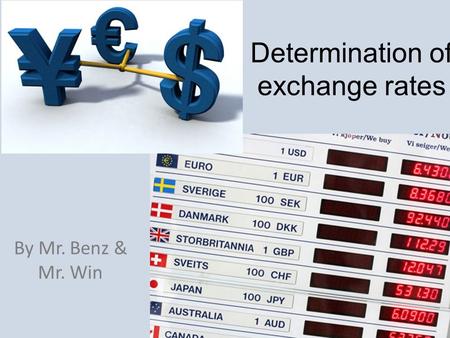 Determination of exchange rates By Mr. Benz & Mr. Win.