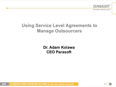 Using Service Level Agreements to Manage Outsourcers Dr. Adam Kolawa CEO Parasoft.