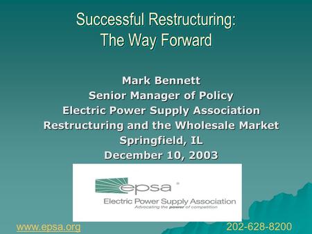 Successful Restructuring: The Way Forward Mark Bennett Senior Manager of Policy Electric Power Supply Association Restructuring and the Wholesale Market.