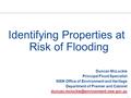 1 Identifying Properties at Risk of Flooding Duncan McLuckie Principal Flood Specialist NSW Office of Environment and Heritage Department of Premier and.