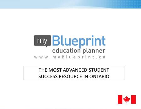 Www.myBlueprint.ca THE MOST ADVANCED STUDENT SUCCESS RESOURCE IN ONTARIO.