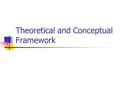 Theoretical and Conceptual Framework. THEORY Theory is: a generalized abstraction about the relationship between two or more concepts a systematic abstract.