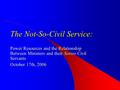 The Not-So-Civil Service: Power Resources and the Relationship Between Ministers and their Senior Civil Servants October 17th, 2006.