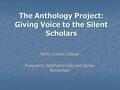 The Anthology Project: Giving Voice to the Silent Scholars North Lindsey College Presenters: Stephanie Codd and Glenys Richardson.