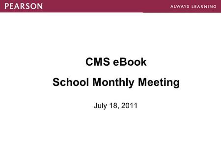 CMS eBook School Monthly Meeting July 18, 2011. Agenda Release Updates –eText for Schools v1.1 Home School Initiative School Marketing Update Updates.