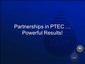 Partnerships in PTEC … Powerful Results!. NSF ATE Center The Center for the Advancement of Process Technology (CAPT) is one of thirty-five Advanced Technological.