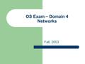 OS Exam – Domain 4 Networks Fall, 2003. Domain 4 Sections 4.1 – Identify the networking capabilities of Windows. Given configuration parameters, configure.