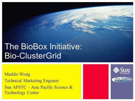 The BioBox Initiative: Bio-ClusterGrid Maddie Wong Technical Marketing Engineer Sun APSTC – Asia Pacific Science & Technology Center.