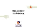 Donate Your Sixth Sense. Low public awareness of deafblindness Higher profile organisations take the larger stake of supporters Disability is an emerging.