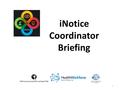 INotice Coordinator Briefing 1. Welcome to iNotice Coordinator Briefing Heightened awareness of safe medication management for aged care community workers.