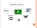 BRAND VALUE 1. WHAT IS A BRAND? A trade name: a name given to a product or service A recognizable kind 2.