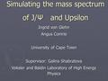 Simulating the mass spectrum of J/Ψ  and Upsilon Ingrid von Glehn Angus Comrie University of Cape Town Supervisor: Galina Shabratova Veksler and Baldin.