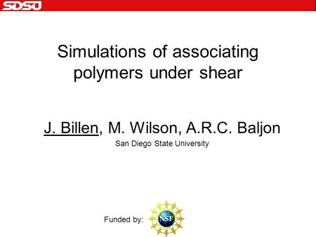 Simulations of associating polymers under shear J. Billen, M. Wilson, A.R.C. Baljon San Diego State University Funded by: