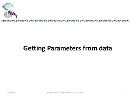 Getting Parameters from data 2016-6-5Comp 790– Coalescence with Mutations1.