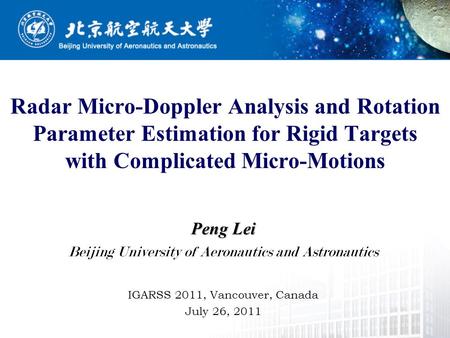 Peng Lei Beijing University of Aeronautics and Astronautics IGARSS 2011, Vancouver, Canada July 26, 2011 Radar Micro-Doppler Analysis and Rotation Parameter.