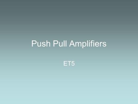 Push Pull Amplifiers ET5. Emitter Followers We have seen Emitter Followers being used with Voltage Followers to give us a good balance between Power Transfer.