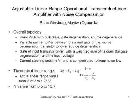 Ginsburg/Ogunnika 6.376 Final Presentation1 Adjustable Linear Range Operational Transconductance Amplifier with Noise Compensation Overall topology –Basic.