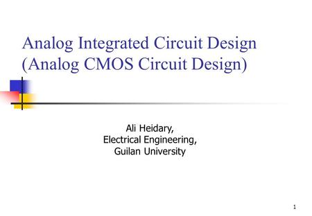 Analog Integrated Circuit Design (Analog CMOS Circuit Design) Ali Heidary, Electrical Engineering, Guilan University 1.