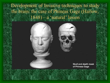 Development of Invasive techniques to study the brain: the case of Phineas Gage (Harlow, 1848) – a ‘natural’ lesion.