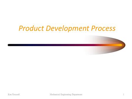 Product Development Process Ken YoussefiMechanical Engineering Department1.