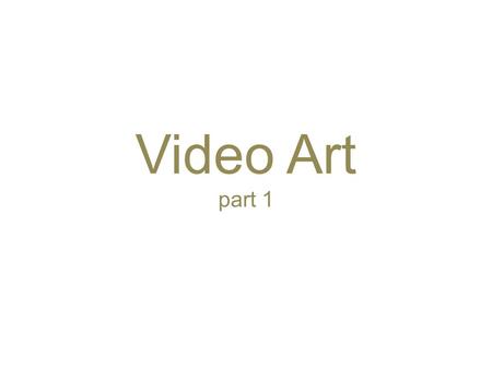 Video Art part 1. Video Art All art is about communication, but the video arts in particular are about mass communication. Video depends upon the current.