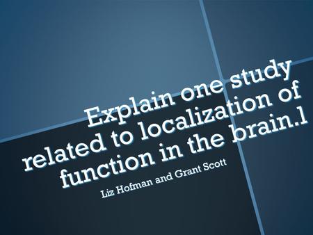 Explain one study related to localization of function in the brain.l Liz Hofman and Grant Scott.