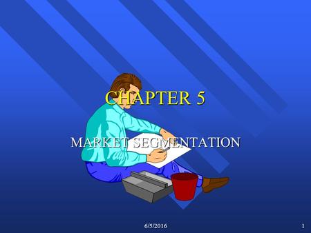 6/5/20161 CHAPTER 5 MARKET SEGMENTATION. 6/5/20162 Market Segmentation n Market is where the product sold and profit is generated, and consists of all.