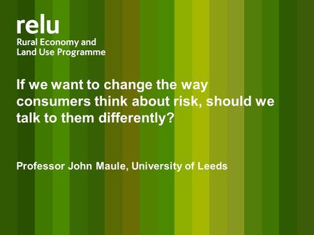 If we want to change the way consumers think about risk, should we talk to them differently? Professor John Maule, University of Leeds.