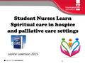 Student Nurses Learn Spiritual care in hospice and palliative care settings Lesline Lewinson 2015 1.