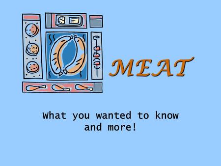 MEAT MEAT What you wanted to know and more! WHY MEAT? Meat is an important component of the food pyramid because it contains significant amounts of several.