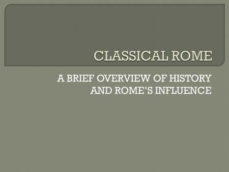 A BRIEF OVERVIEW OF HISTORY AND ROME’S INFLUENCE.