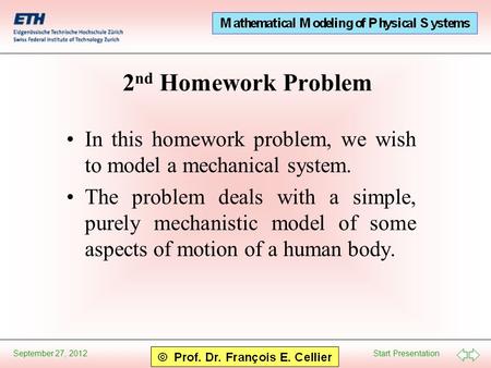 Start Presentation September 27, 2012 2 nd Homework Problem In this homework problem, we wish to model a mechanical system. The problem deals with a simple,