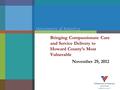 Bringing Compassionate Care and Service Delivery to Howard County’s Most Vulnerable November 29, 2012.