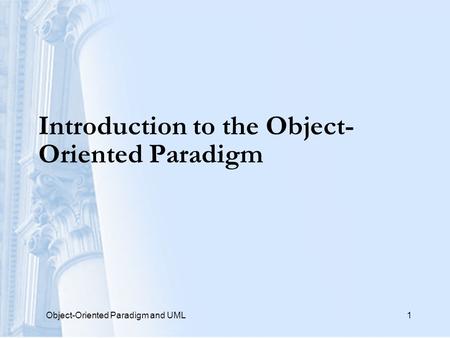 Object-Oriented Paradigm and UML1 Introduction to the Object- Oriented Paradigm.