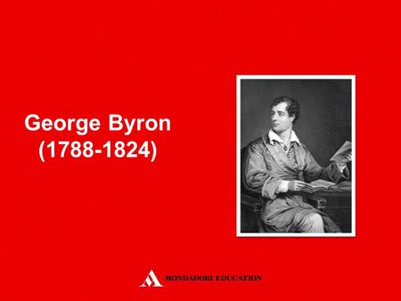 George Byron (1788-1824). He was born in London. He attended Cambridge University. In 1809, he started a tour of Europe and the Levant. He married, but.