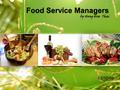 Food Service Managers by Hong Hoa Thai 12/10/09 The Job Overview: Typical work activities of food service managers: − analyzing and planning restaurant.