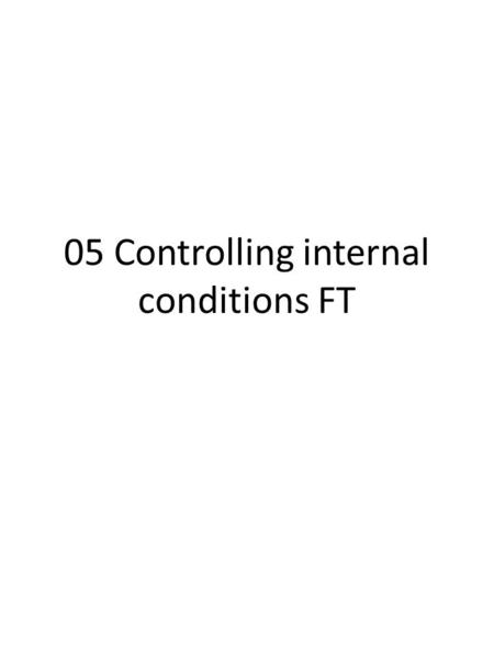 05 Controlling internal conditions FT. 11 4 There are automatic control systems in the body that maintain a range of factors at steady levels. It is important.