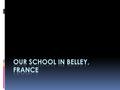 Our school: Lycée du Bugey Belley is situated close to the Alps, near the borders with Italy and Switzerland.