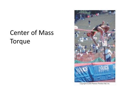 Center of Mass Torque. Center of Mass When analyzing the motion of an extended object, we treat the entire object as if its mass were contained in a single.