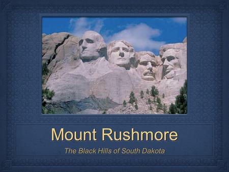 Mount Rushmore The Black Hills of South Dakota. The Statue of Liberty New York.