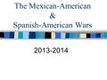 The Mexican-American & Spanish-American Wars 2013-2014.