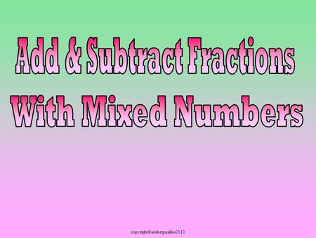 Copyright©amberpasillas2010. A mixed number has a part that is a whole number and a part that is a fraction. = 1 3 4.