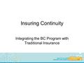 April 12-14, 2010 Sheraton New Orleans Insuring Continuity Integrating the BC Program with Traditional Insurance.