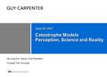 Catastrophe Models Perception, Science and Reality June 28, 2007 He-Jung Kim, Senior Vice President Thomas Clift, Principal.