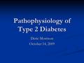 Pathophysiology of Type 2 Diabetes Deric Morrison October 14, 2009.