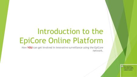 Introduction to the EpiCore Online Platform How YOU can get involved in innovative surveillance using the EpiCore network.